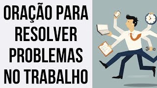 ORAÇÃO PARA RESOLVER PROBLEMAS NO TRABALHO [upl. by Ralli905]