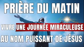 Prière Du Matin  Pour Vivre Une Journée Miraculeuse  Délivrance au Nom Puissant de Jésus [upl. by Anyel]