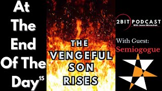 The VENGEFUL SON RISES wSemiogogue  At The End Of The Day 15 [upl. by Butler]