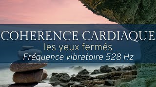 COHERENCE CARDIAQUE 5 min les YEUX FERMÉS avec🎵fréquence vibratoire 528Hz [upl. by Keele]