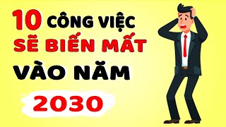 10 Công Việc Sẽ biến mất vào năm 2030  Biết Sớm Mà Tránh [upl. by Llenet]