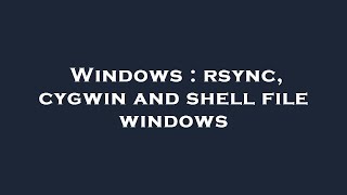 Windows  rsync cygwin and shell file windows [upl. by Nohpets405]