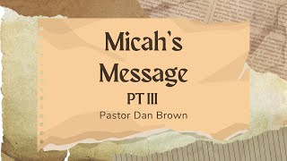 Micahs Message Pt III  Pastor Dan Brown  1132024 [upl. by Abagael]