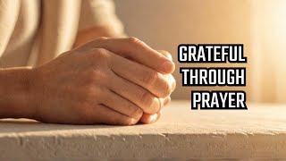 Cultivate POWERFUL Gratitude Through Prayer [upl. by Aissenav]