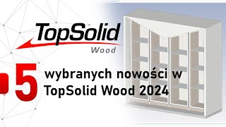 5 wybranych nowości w TopSolid Wood 2024 [upl. by Anilram402]