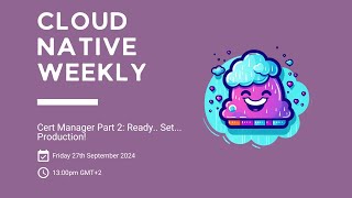 Cloud Native Weekly  Cert Manager Part 2 Ready Set Production [upl. by Porush]