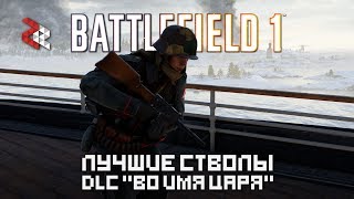 ЛУЧШИЕ СТВОЛЫ DLC quotВО ИМЯ ЦАРЯquot  BATTLEFIELD 1 [upl. by Ennaillij199]