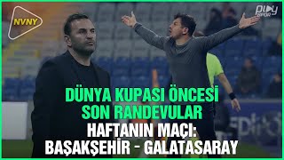 DÜNYA KUPASI ÖNCESİ SON RANDEVULAR  HAFTANIN MAÇI BAŞAKŞEHİR  GALATASARAY  NVNY [upl. by Kyriako]