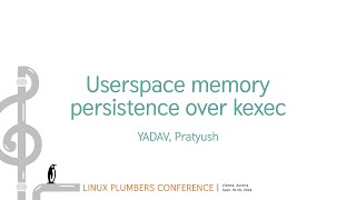 Userspace memory persistence over kexec  YADAV Pratyush [upl. by Rosenbaum]