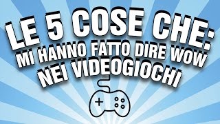 Le 5 Cose Che mi Hanno Fatto Dire WOW nei Videogiochi [upl. by Artkele]