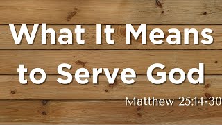 What It Means to Serve God  Matthew 251430 [upl. by Monarski]