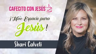 Shari Calveti  Cafecito con Jesús  ¡Haz Espacio Para Jesús 🏡 [upl. by Sidwohl]