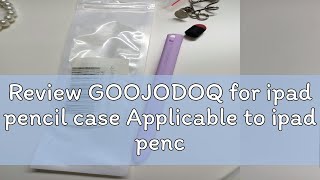 Review GOOJODOQ for ipad pencil case Applicable to ipad pencil 2 and goojodoq 9th 10th 11th 12th [upl. by Alyss]