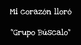 Grupo Búscalo  Mi corazón lloró [upl. by Ragan]