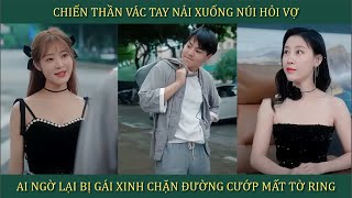 Chiến thần vác balo xuống núi hỏi vợ ai ngờ lại bị gái xinh chặn đường cướp mất tờ ring và cái kết [upl. by Otrebireh978]