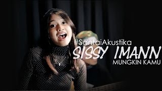 SantaiAkustika  Sissy Imann  Mungkin Kamu [upl. by Zahara]