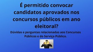 É permitido convocar candidatos aprovados em ano eleitoral Dúvidas e perguntas [upl. by Odraboel680]