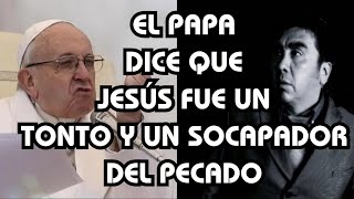 El Papa Francisco Dice que Jesús fue un Tonto papafrancisco catolico sanadoctrina [upl. by Ecerahs84]