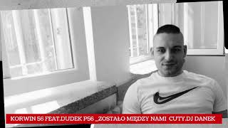 KORWIN ES  ZOSTAŁO MIĘDZY NAMI BUNTOWNIK FEATDUDEK P56 DJ DANEK PRODCZAHA [upl. by Liddie1]