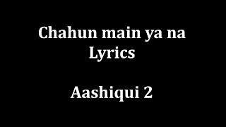 Chahun Main ya na Lyrics quotAashiqui 2quot  Arijit Singh Palak Muchhal [upl. by Akciret619]