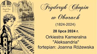 F Chopin w Oborach  Koncert w wykonaniu Joanny Różewskiej oraz Orkiestry Kameralnej quotAleksandriaquot [upl. by Naltiak132]