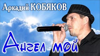 Аркадий КОБЯКОВ  Ангел мой [upl. by Landers]