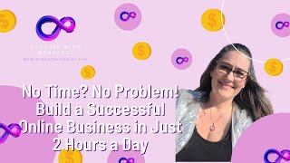 No Time No Problem Build a Successful Online Business in Just 2 Hours a Day [upl. by Leeban]