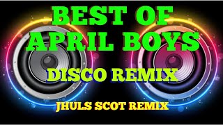 BEST OF APRIL BOYS   DISCO REMIX  JHULS SCOT REMIX [upl. by Sayre]