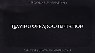 9 Leaving Off Argumentation  Shaykh Sulayman ArRuhayli [upl. by Ahaelam]