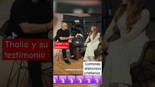 THALIA Y SU TESTIMONIO Y CANTANDO ALABANZAS CRISTIANAS thalia testimonio cristiana fe [upl. by Enaj]