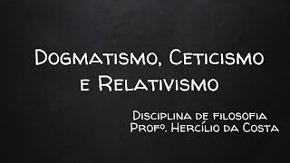 Dogmatismo Ceticismo e Relativismo [upl. by Hairahs883]