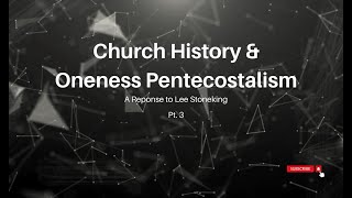 Oneness Pentecostalism and Church History Pt 3 [upl. by Aittam894]