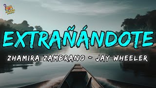 Extrañandote  Zhamira Zambrano amp Jay Wheeler Letras  Lyrics [upl. by Callum]