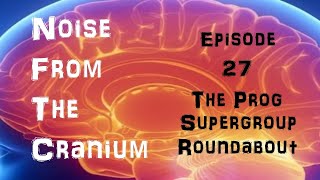 Noise From the Cranium Episode 27 The Prog Supergroup Roundabout [upl. by Pond304]