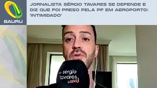 Jornalista Sérgio Tavares se defende e diz que foi preso pela PF em aeroporto Intimidado [upl. by Anaile]