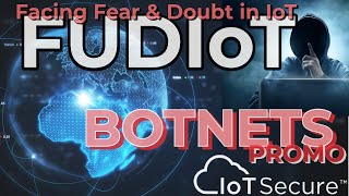 FUDIoT  PROMO  BOTNETS  Dispelling Fear amp Uncertainty in IoT [upl. by Kihtrak]