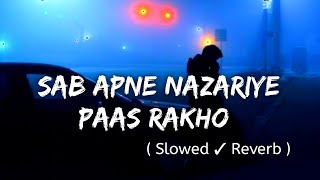 Sab Apne Nazariye Pass RakhoHum Apna Nazriya rakhtay Hain 😇 Slowed And Reverb Song Lofimix Song [upl. by Relyhcs]