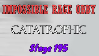 Catastrophic Stage 195  IMPOSSIBLE RAGE OBBY [upl. by Alfonso722]