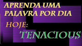 TENACIOUS aprenda uma palavra por dia 15 12 2016 [upl. by Yessac]