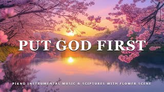 Put God First Piano Instrumental Music With Scriptures amp Flower Scene 💮 Peaceful Praise [upl. by Timms]