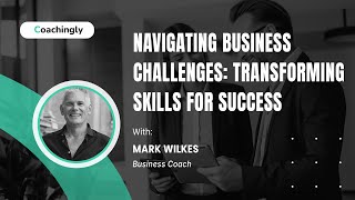 Transform Your Business with Mark Wilkes Your Business Coach at Coachingly [upl. by Ramsay]