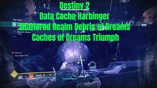 Destiny 2  Data Cache Harbingers  Shattered Realm Debris of Dreams  Caches of Dreams Triumph [upl. by Durnan]