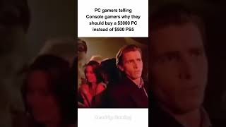 PC gamers convincing everyone to buy 3000 PC instead of 500 PS5 [upl. by Anileba]