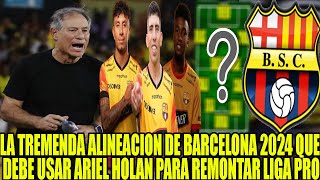 LA TREMENDA ALINEACION DE BARCELONA 2024 QUE DEBE USAR ARIEL HOLAN PARA REMONTAR LIGA PRO [upl. by Tartaglia460]