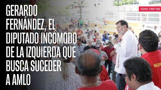 Gerardo Fernández el Diputado incómodo de la izquierda que busca suceder a AMLO [upl. by Gusty760]