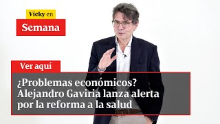 ¿Problemas económicos Alejandro Gaviria lanza alerta por la reforma a la salud  Vicky en Semana [upl. by Aerbua]