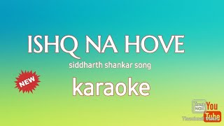 ISHQ NA HOVE  KARAOKE  FULL SONG  SIDDHARTH SHANKAR [upl. by O'Conner]