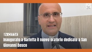 Inaugurato a Barletta il nuovo oratorio dedicato a San Giovanni Bosco [upl. by Varden]