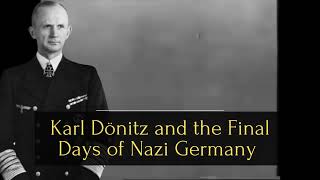 The Twilight of the Reich  Karl Dönitz and the Final Days of Nazi Germany [upl. by Aihsenyt614]