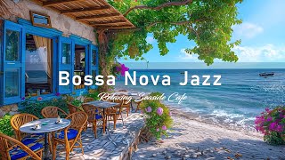 Bossa Nova Jazz at the Seaside Coffee Shop  Relaxing Ocean Waves for a Blissful Coastal Experience [upl. by Lednek107]